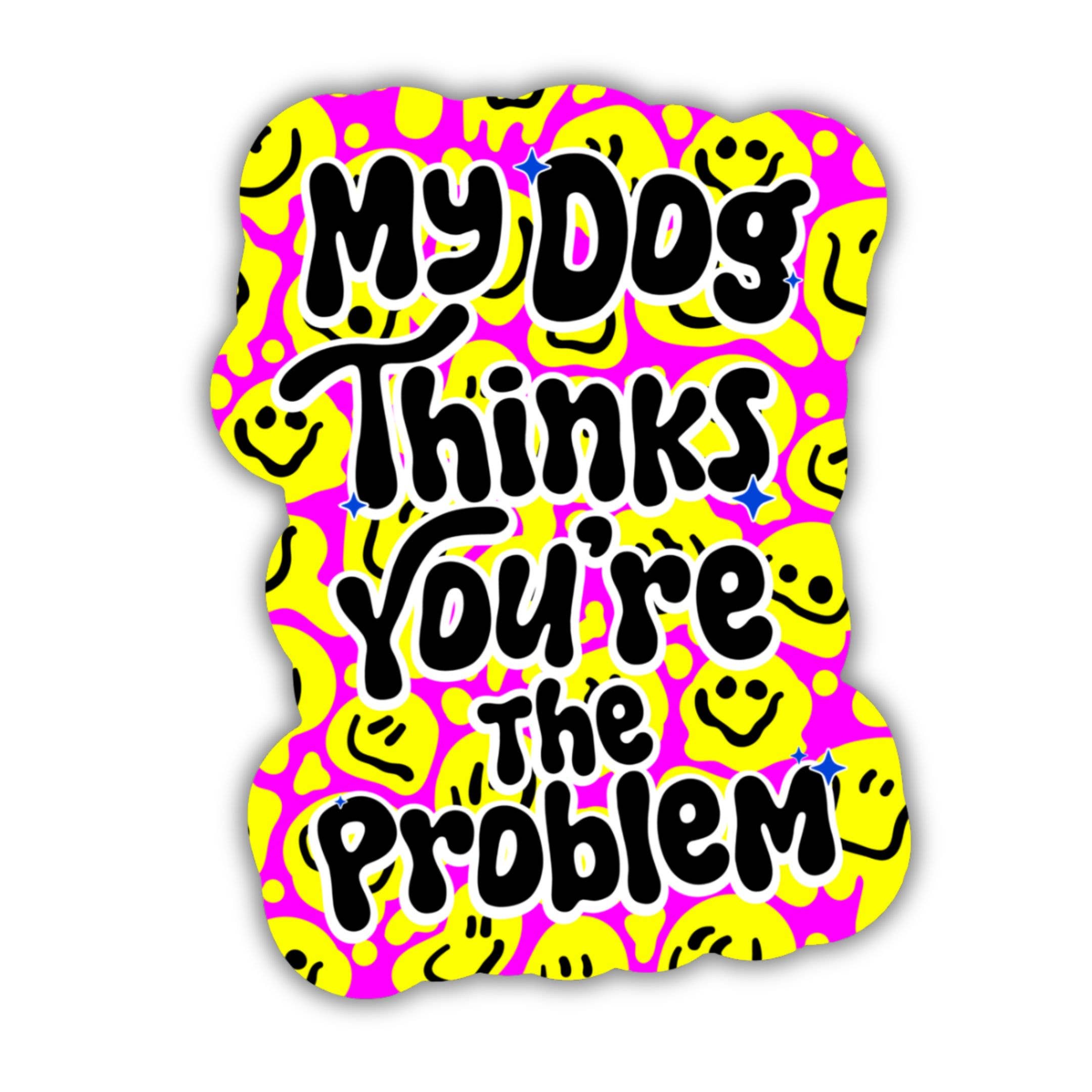 Bad Tags My Dog Thinks You're the Problem Dog Sticker